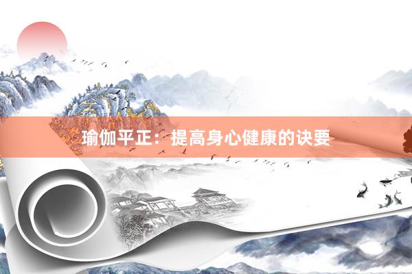 瑜伽平正：提高身心健康的诀要
