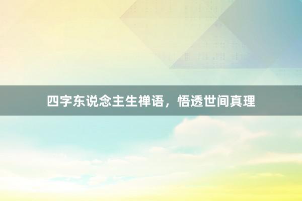 四字东说念主生禅语，悟透世间真理